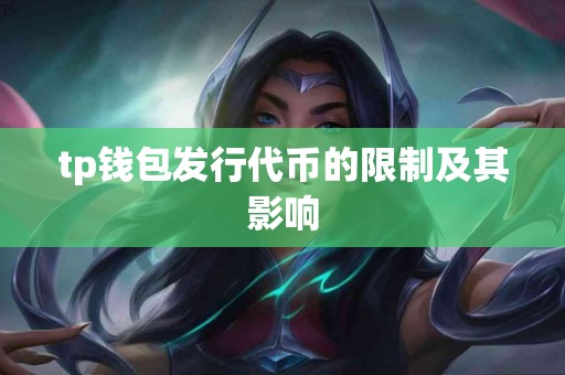tp钱包发行代币的限制及其影响 tp钱包发行代币的限制及其影响