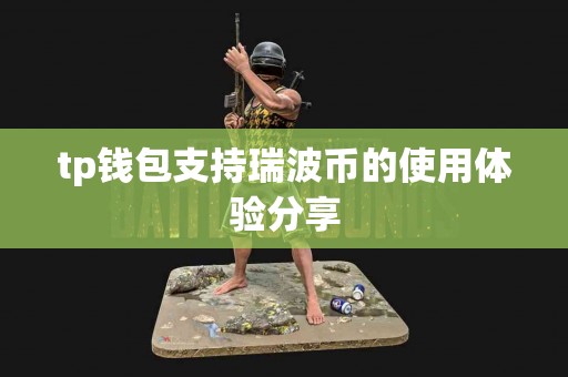tp钱包支持瑞波币的使用体验分享 tp钱包支持瑞波币的使用体验分享