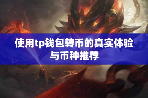 使用tp钱包转币的真实体验与币种推荐