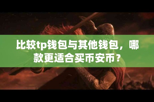 比较tp钱包与其他钱包，哪款更适合买币安币？
