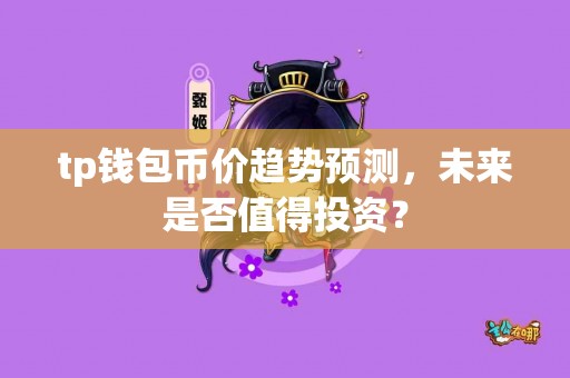 tp钱包币价趋势预测，未来是否值得投资？