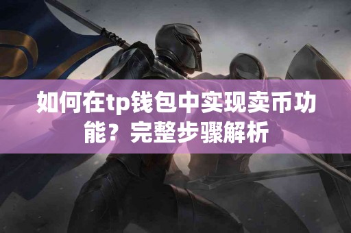 如何在tp钱包中实现卖币功能？完整步骤解析