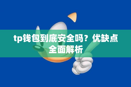 tp钱包到底安全吗?优缺点全面解析 tp钱包到底安全吗?优缺点全面解析