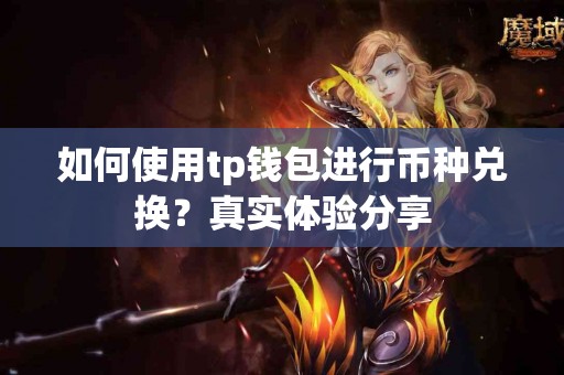 如何使用tp钱包进行币种兑换？真实体验分享