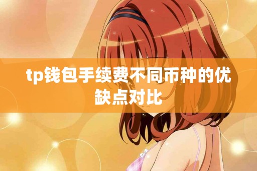tp钱包手续费不同币种的优缺点对比