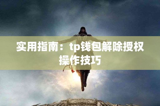 实用指南:tp钱包解除授权操作技巧 实用指南:tp钱包解除授权操作技巧