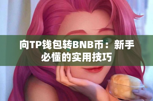 向TP钱包转BNB币：新手必懂的实用技巧