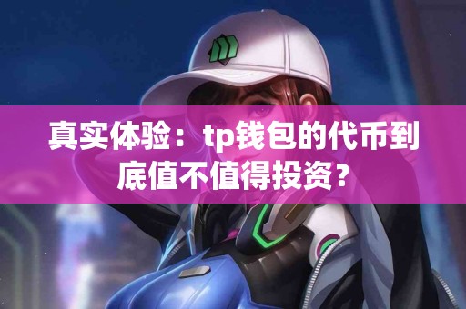 真实体验：tp钱包的代币到底值不值得投资？