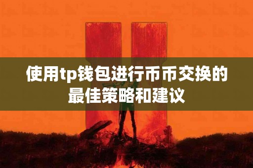 使用tp钱包进行币币交换的最佳策略和建议
