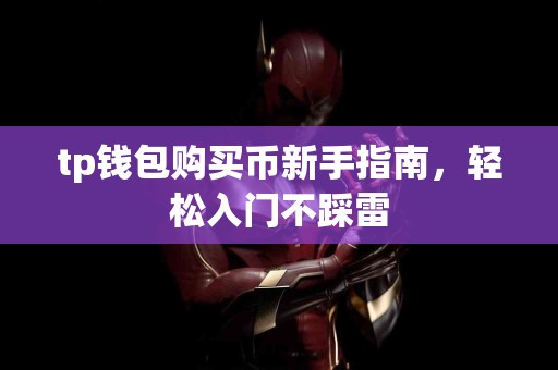 tp钱包购买币新手指南,轻松入门不踩雷 tp钱包购买币新手指南,轻松入门不踩雷