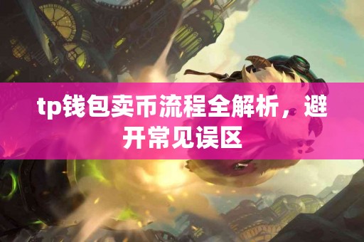 tp钱包卖币流程全解析,避开常见误区 tp钱包卖币流程全解析,避开常见误区