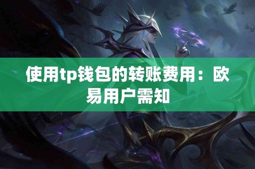 使用tp钱包的转账费用：欧易用户需知