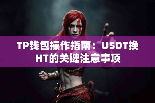 TP钱包操作指南：USDT换HT的关键注意事项