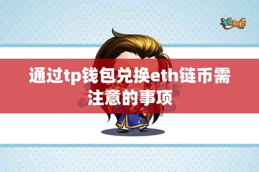 通过tp钱包兑换eth链币需注意的事项 通过tp钱包兑换eth链币需注意的事项