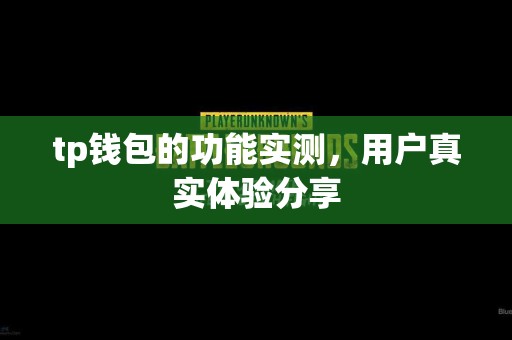 tp钱包的功能实测，用户真实体验分享