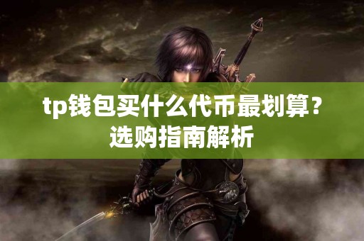 tp钱包买什么代币最划算？选购指南解析