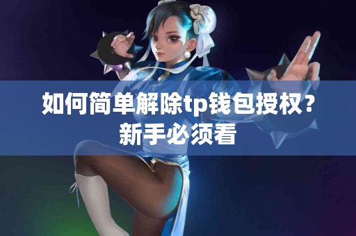 如何简单解除tp钱包授权？新手必须看