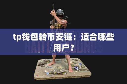 tp钱包转币安链：适合哪些用户？
