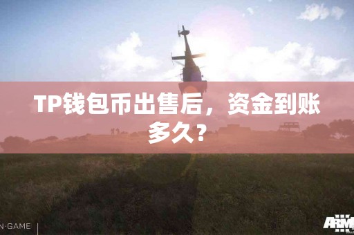 TP钱包币出售后，资金到账多久？
