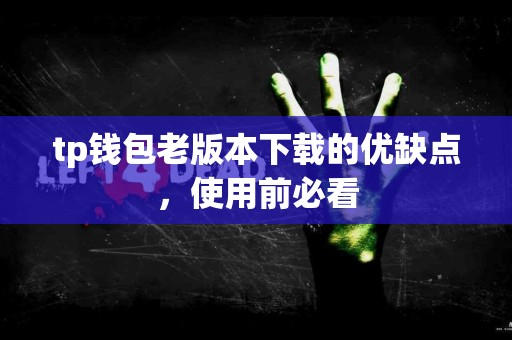 tp钱包老版本下载的优缺点，使用前必看