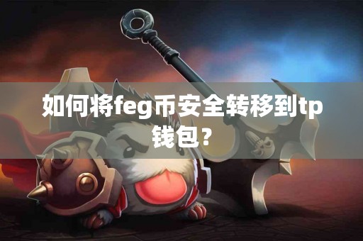 如何将feg币安全转移到tp钱包? 如何将feg币安全转移到tp钱包?