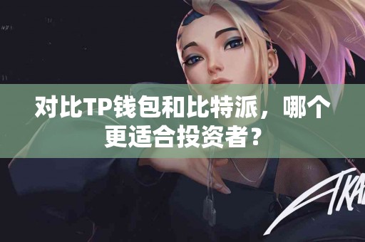 对比TP钱包和比特派，哪个更适合投资者？