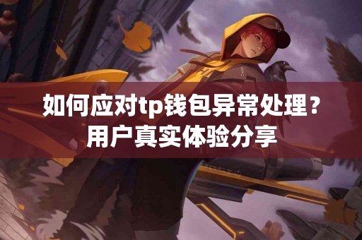 如何应对tp钱包异常处理？用户真实体验分享