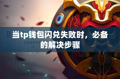 当tp钱包闪兑失败时，必备的解决步骤