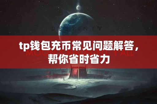 tp钱包充币常见问题解答,帮你省时省力 tp钱包充币常见问题解答,帮你省时省力