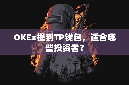OKEx提到TP钱包，适合哪些投资者？