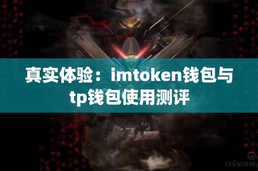真实体验：imtoken钱包与tp钱包使用测评
