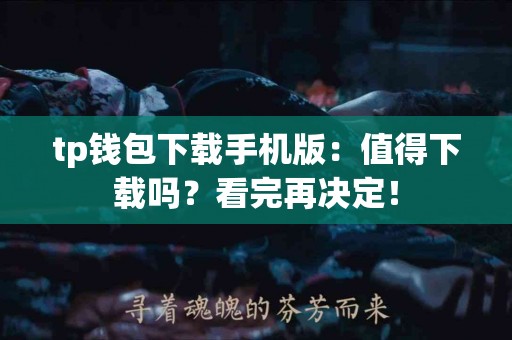 tp钱包下载手机版：值得下载吗？看完再决定！