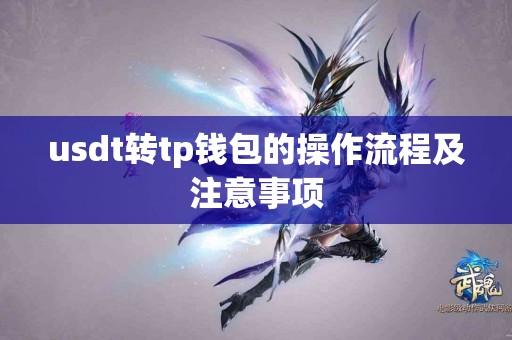 usdt转tp钱包的操作流程及注意事项