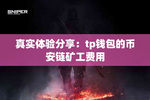 真实体验分享：tp钱包的币安链矿工费用