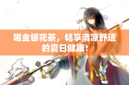 喝金银花茶,畅享清凉舒适的夏日健康! 喝金银花茶,畅享清凉舒适的夏日健康!
