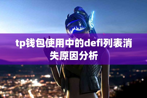 tp钱包使用中的defi列表消失原因分析