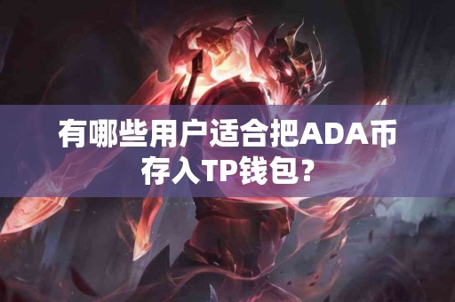 有哪些用户适合把ADA币存入TP钱包？