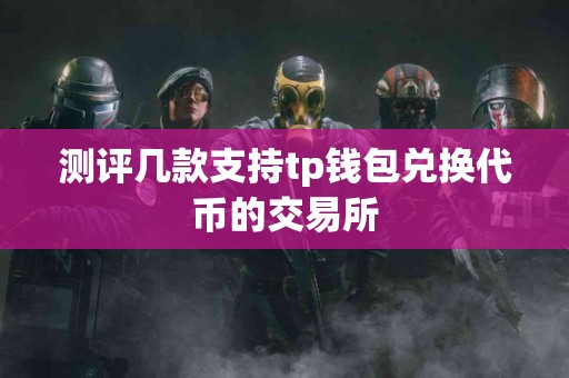 测评几款支持tp钱包兑换代币的交易所