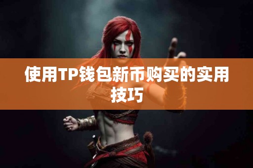 使用TP钱包新币购买的实用技巧 使用TP钱包新币购买的实用技巧