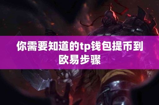 你需要知道的tp钱包提币到欧易步骤 你需要知道的tp钱包提币到欧易步骤
