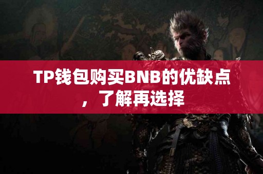 TP钱包购买BNB的优缺点,了解再选择 TP钱包购买BNB的优缺点,了解再选择