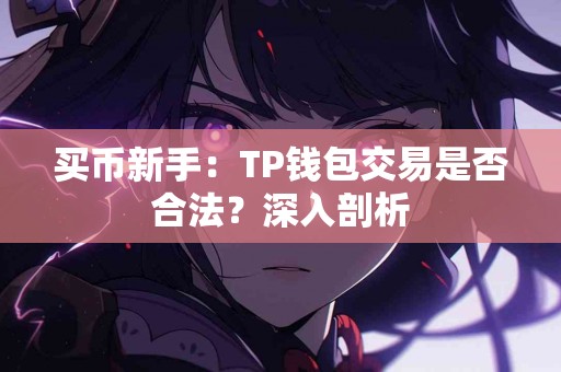 买币新手：TP钱包交易是否合法？深入剖析