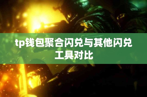 tp钱包聚合闪兑与其他闪兑工具对比