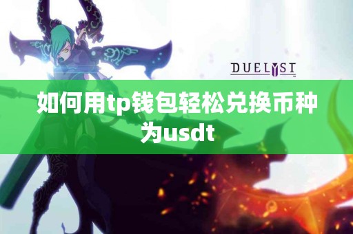 如何用tp钱包轻松兑换币种为usdt 如何用tp钱包轻松兑换币种为usdt
