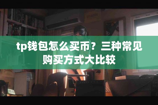 tp钱包怎么买币？三种常见购买方式大比较
