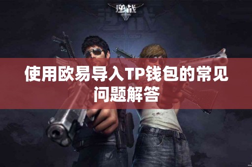 使用欧易导入TP钱包的常见问题解答