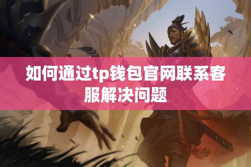 如何通过tp钱包官网联系客服解决问题