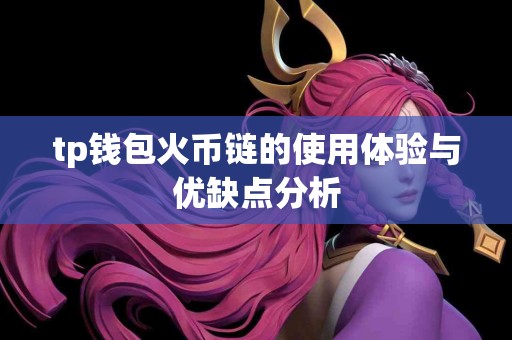 tp钱包火币链的使用体验与优缺点分析