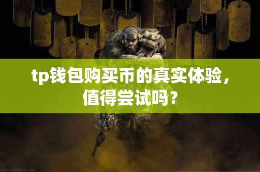 tp钱包购买币的真实体验，值得尝试吗？