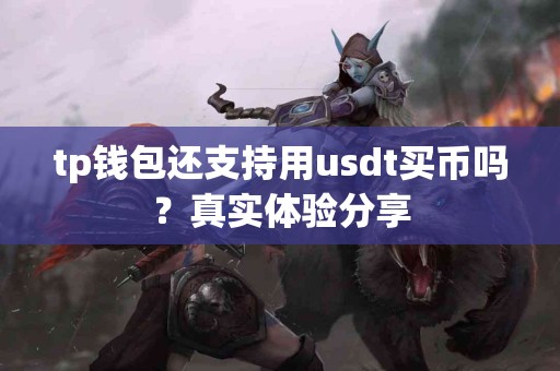 tp钱包还支持用usdt买币吗?真实体验分享 tp钱包还支持用usdt买币吗?真实体验分享